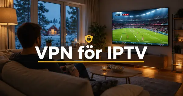 Bästa VPN för IPTV i Sverige: Så får du stabil streaming utan buffring